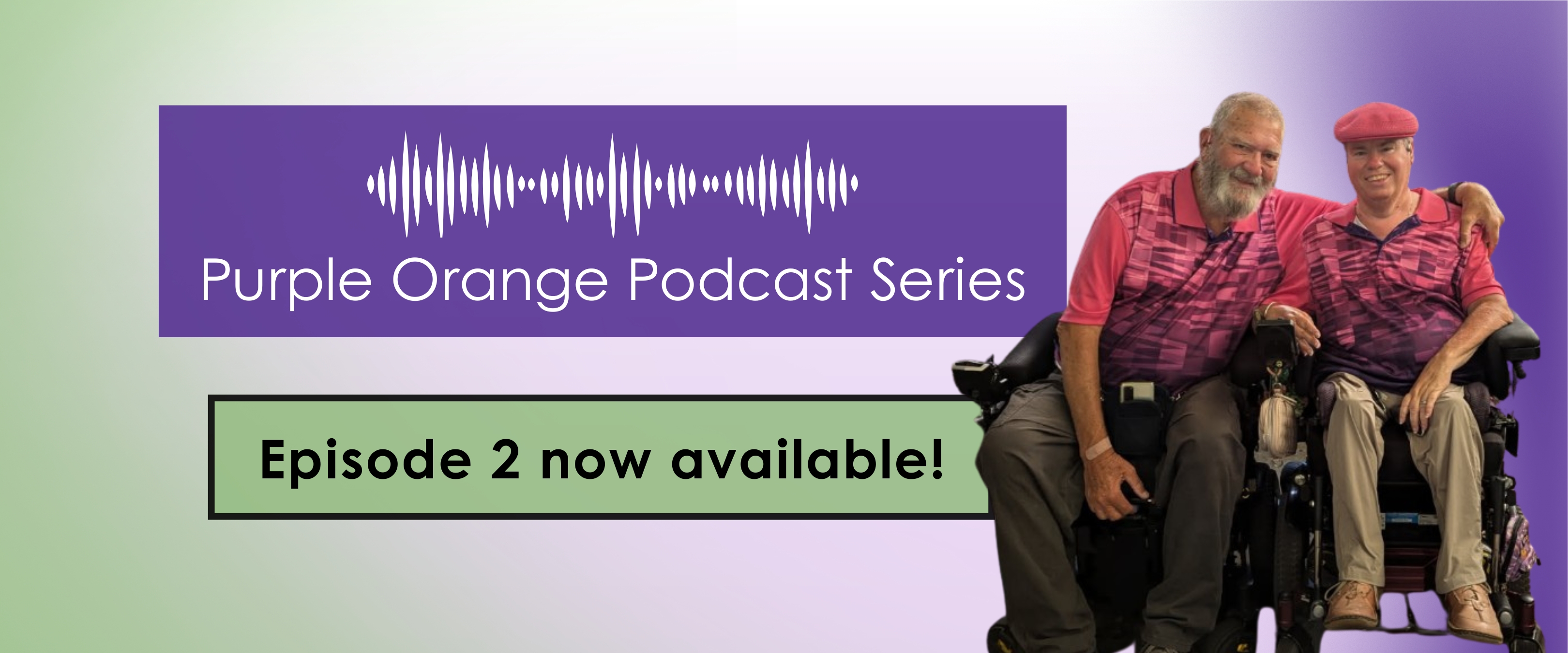 Purple, green and white background. Photos of Ellen and Belle on either side of the banner, smiling at each other. Purple text box reads: Purple Orange Podcast Series. Green text box reads: Episode 1 now available!